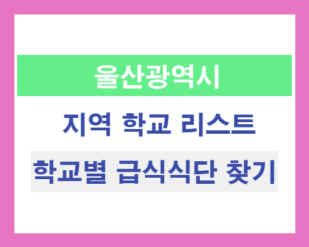 울산 지역 학교 리스트 및 학교별 급식식단 찾기