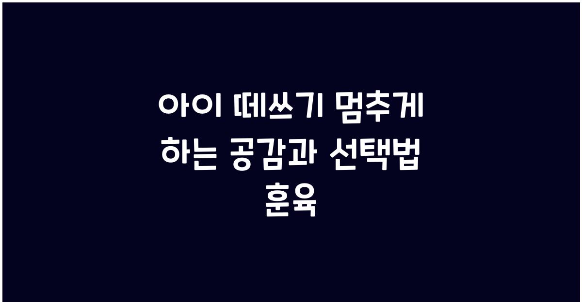 아이 떼쓰기 멈추게 하는 공감+선택법 훈육