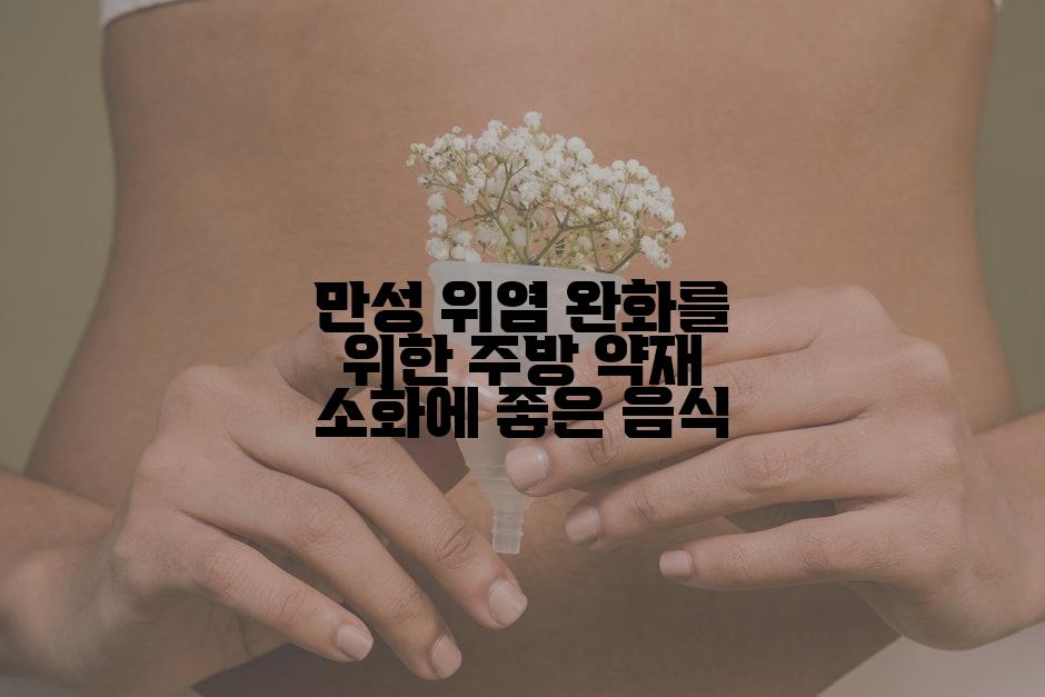 만성 위염 완화를 위한 주방 약재 소화에 좋은 음식