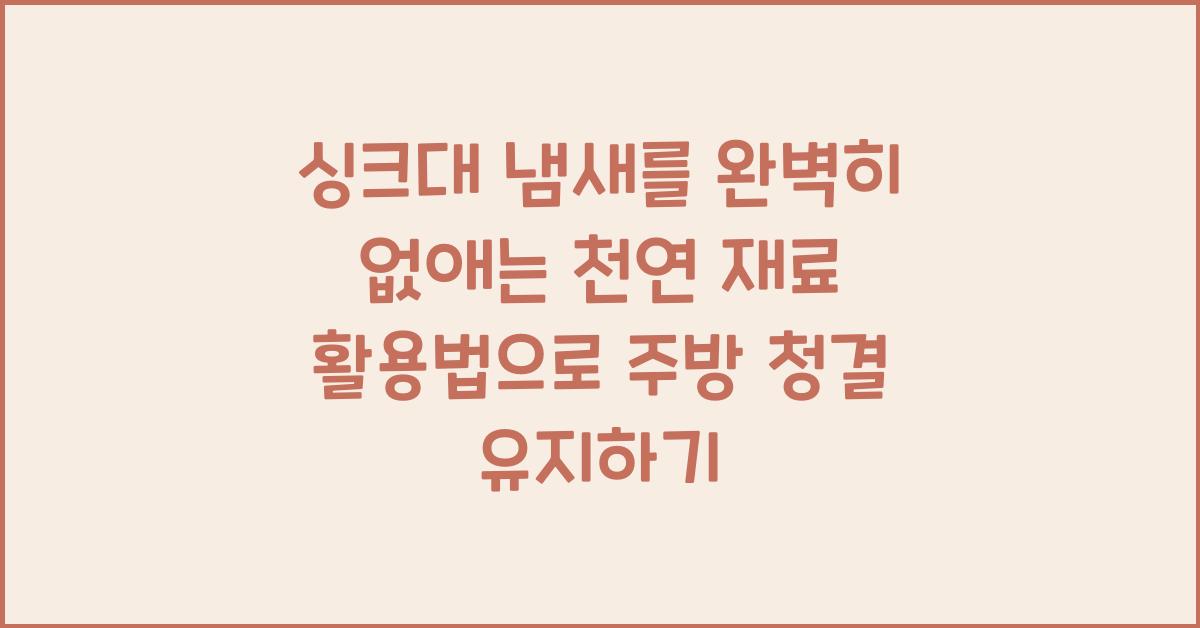 싱크대 냄새를 완벽히 없애는 천연 재료 활용법