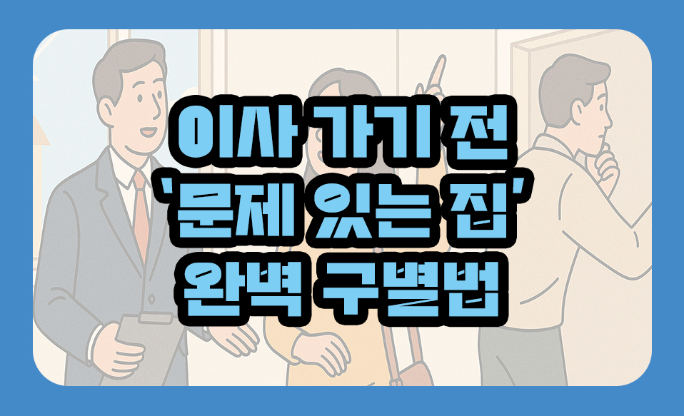 이사 가기 전 ‘문제 있는 집’ 완벽 구별법