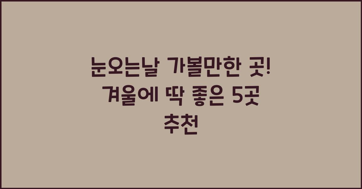 눈오는날 가볼만한 곳