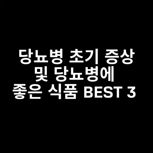 당뇨병 초기 증상 및 당뇨병에 좋은 식품 BEST 3