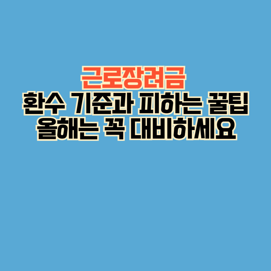 근로장려금 환수 기준과 피하는 꿀팁 – 올해는 꼭 대비하세요