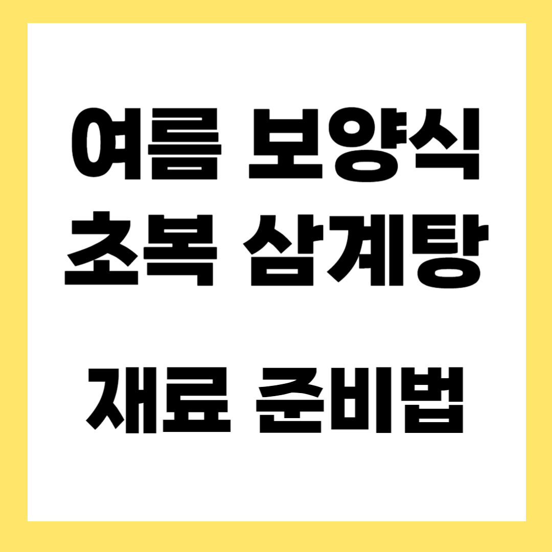 초복삼계탕 재료 완벽 정리 – 집에서 만드는 보양식