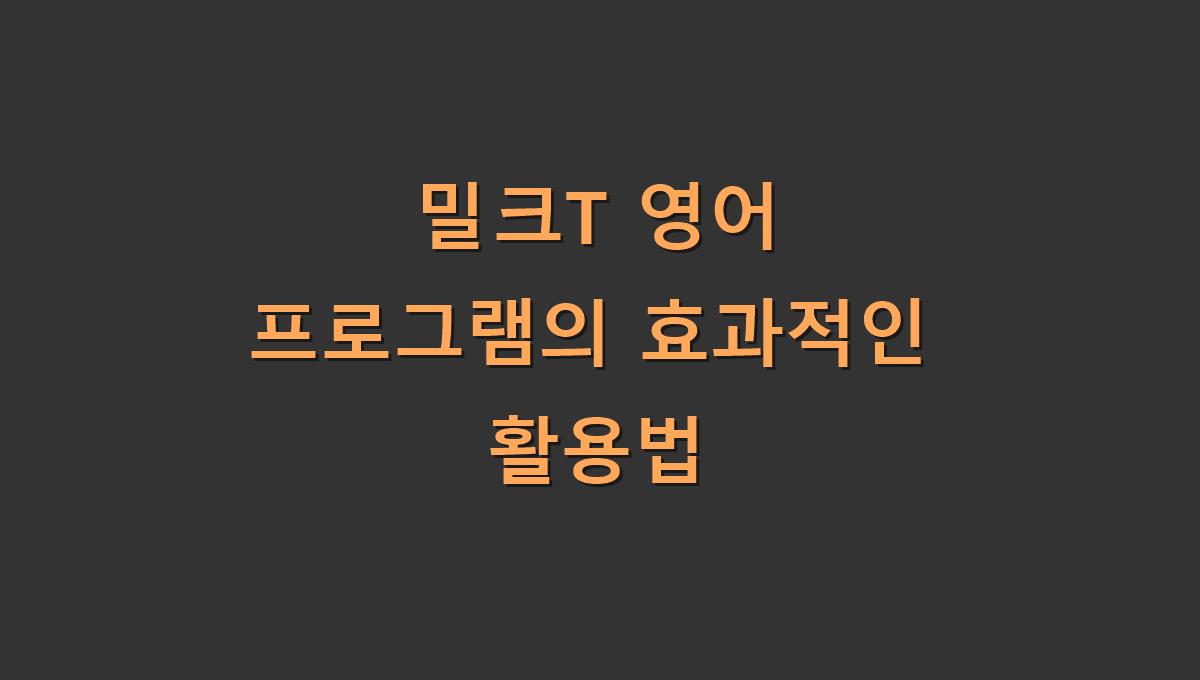 밀크T 영어 프로그램의 효과적인 활용법