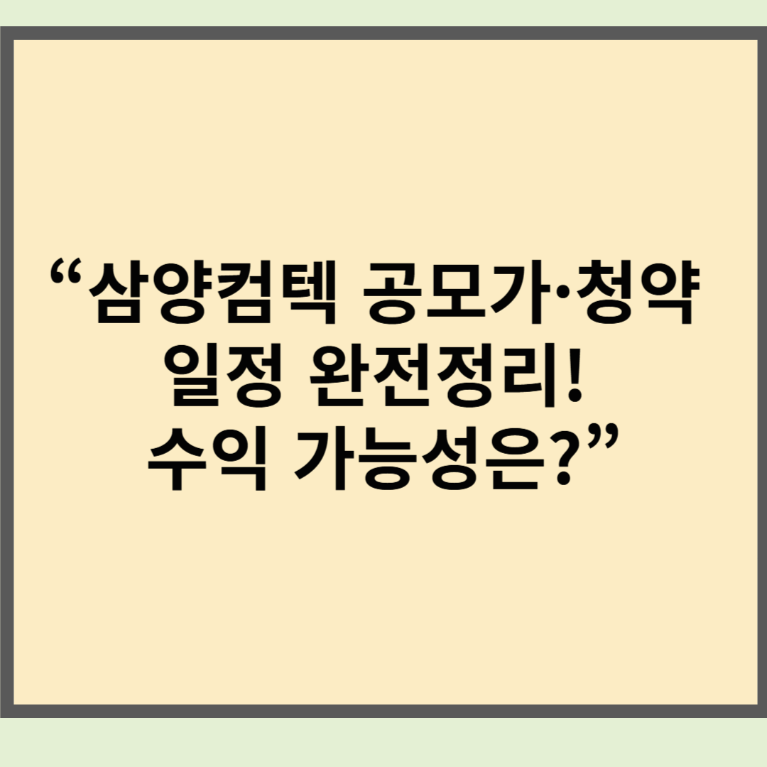 “삼양컴텍 공모가·청약 일정 완전정리! 수익 가능성은?”