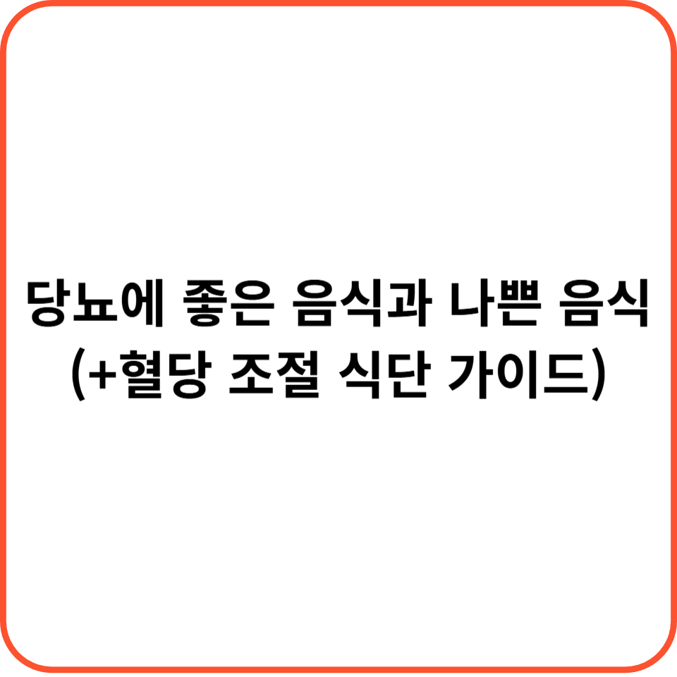 당뇨에 좋은 음식과 나쁜 음식 (+혈당 조절 식단 가이드)