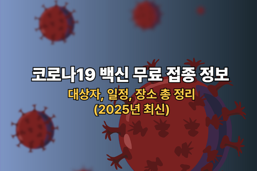 코로나19 백신 무료 접종 관련 정보: 대상자, 일정, 장소 총 정리(2025년 최신)