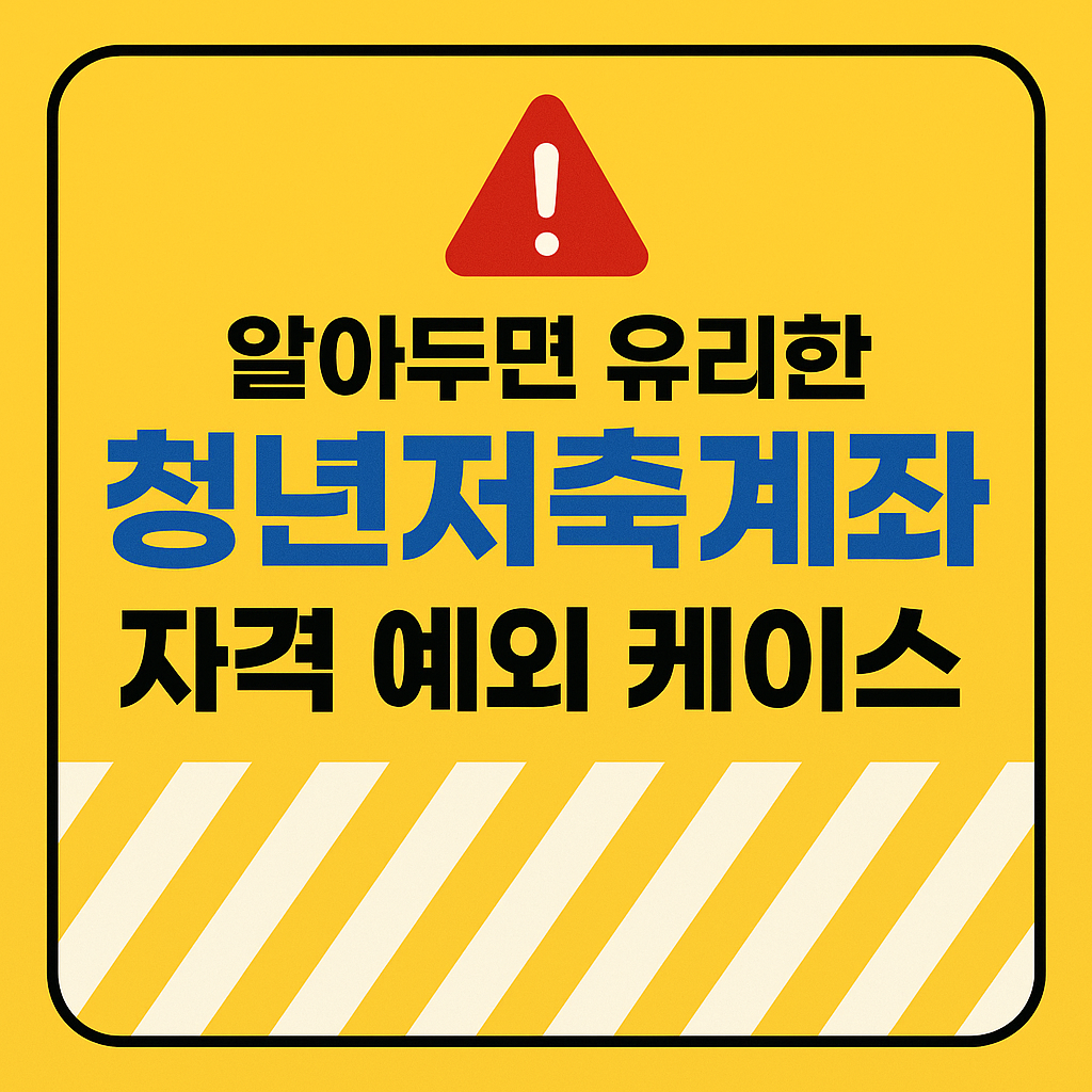 알아두면 유리한 청년저축계좌 자격 예외 케이스 총정리