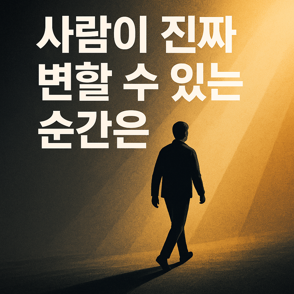 어두운 길에서 밝은 빛으로 걸어가는 사람의 실루엣, 변화의 순간을 상징하는 장면. 큰 글씨로 '사람이 진짜 변할 수 있는 순간' 텍스트가 적힌 이미지