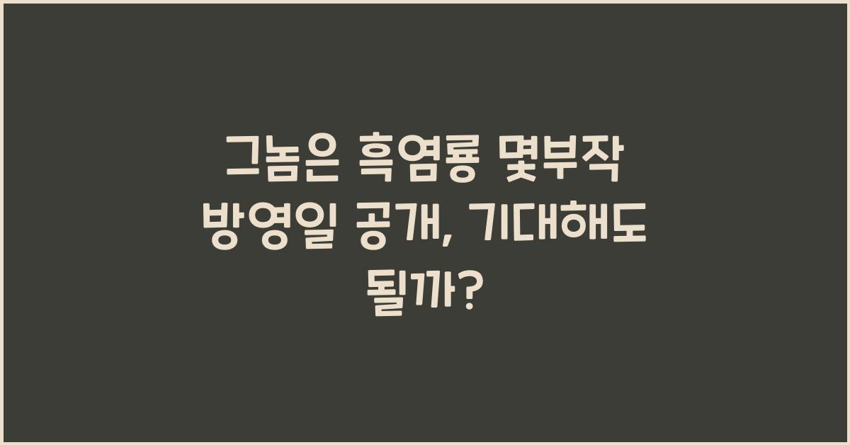 그놈은 흑염룡 몇부작 방영일