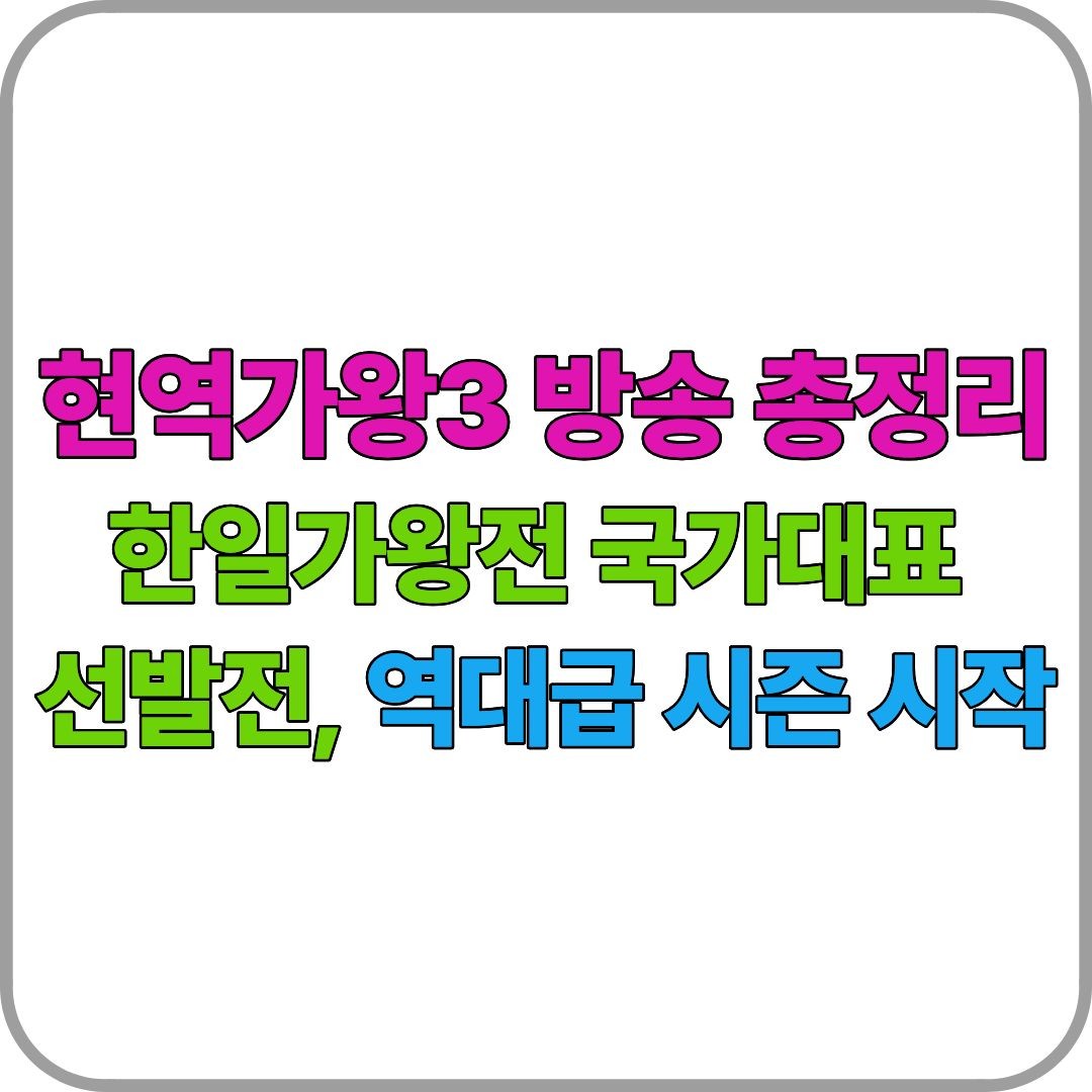 현역가왕3 방송 총정리|한일가왕전 국가대표 선발전, 역대급 시즌 시작