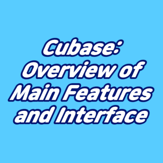 Cubase: Overview of Main Features and Interface