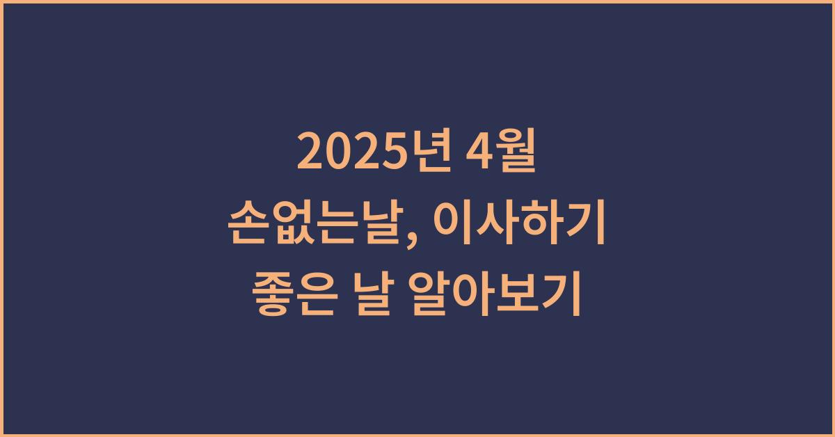 2025년 4월 손없는날 이사하기 좋은날