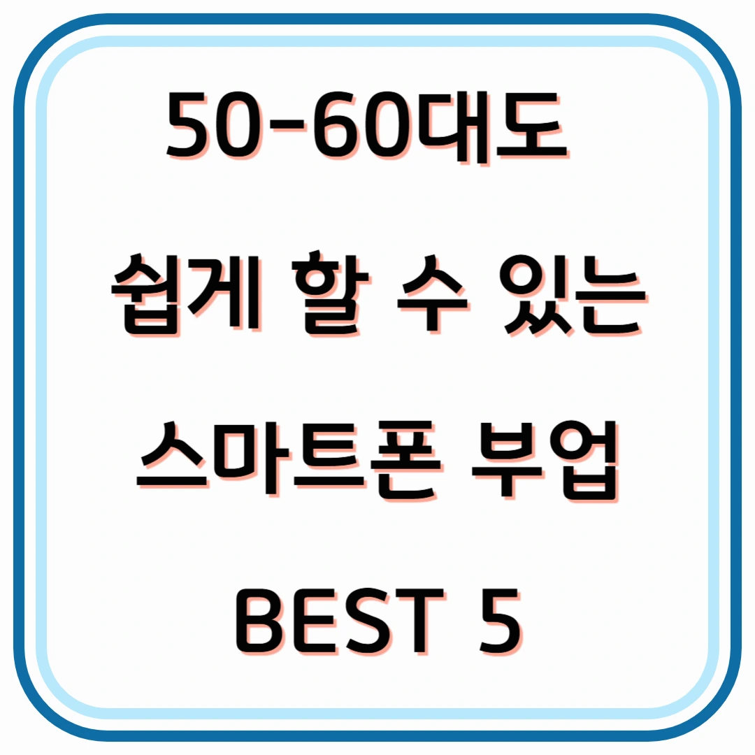 50~60대도 쉽게 할 수 있는 스마트폰 부업 BEST 5