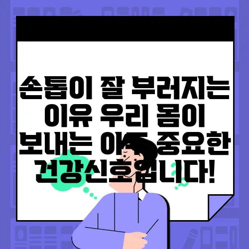 손톱이 잘 부러지는 이유 우리 몸이 보내는 아주 중요한 건강신호입니다!