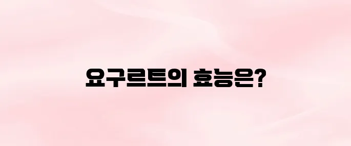 요구르트 효능과 부작용, 아침에 먹어도 괜찮을까?