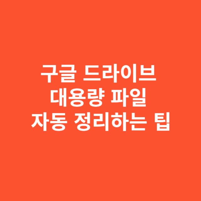 구글 드라이브 대용량 파일 자동 정리하는 팁