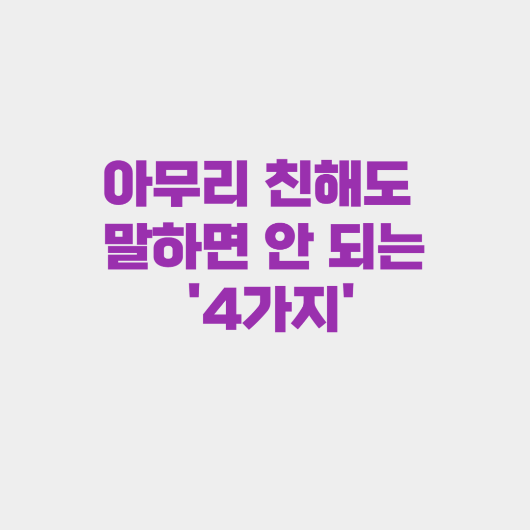 아무리 친해도 말하면 안 되는 '4가지'
