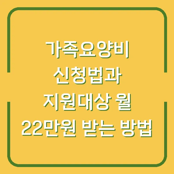 가족요양비 신청법과 지원대상 월 22만원 받는 방법