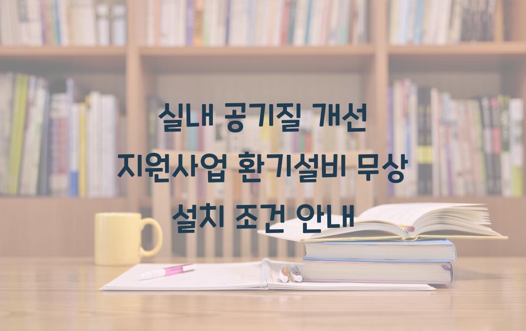 실내 공기질 개선 지원사업, 환기설비 무상 설치 받는 자격 조건