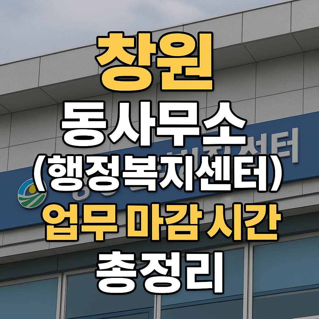 창원 동사무소(행정복지센터) 업무 마감 시간