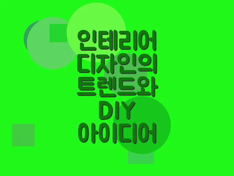 인테리어 디자인의 트렌드와 DIY 아이디어