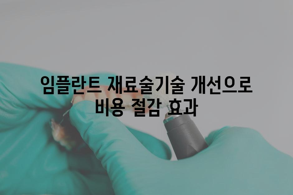 임플란트 재료술기술 개선으로 비용 절감 효과