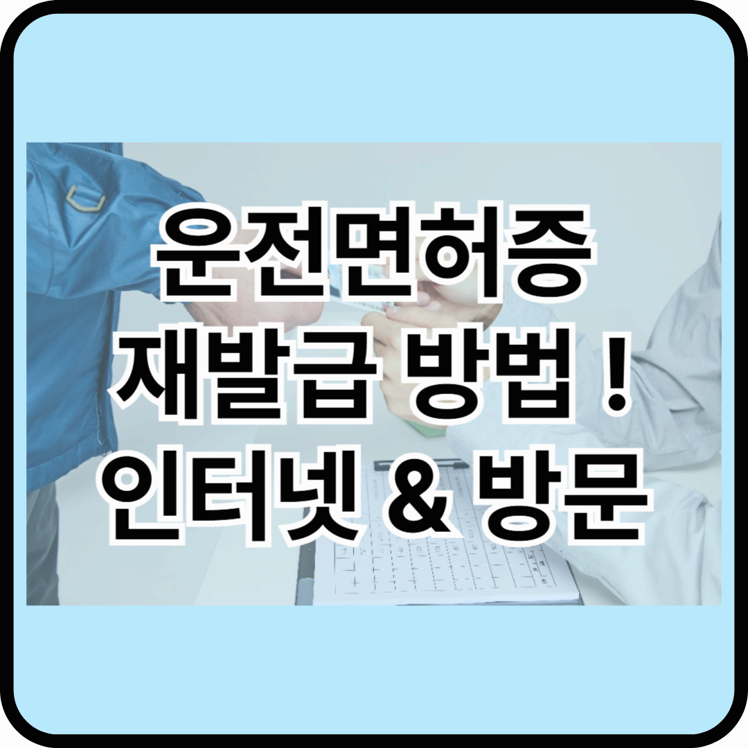 운전면허증 재발급 방법 총정리 - 인터넷 & 방문 신청 가이드!