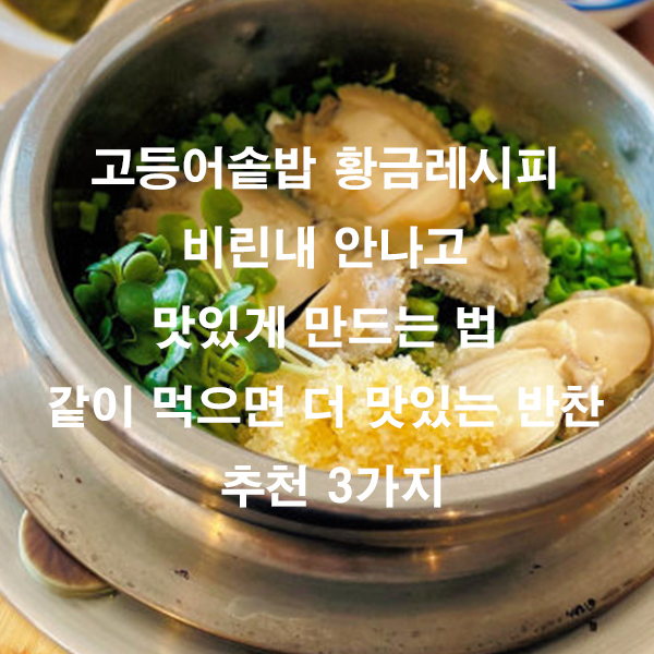고등어솥밥 황금레시피 비린내 안나고 맛있게 만드는 법 같이 먹으면 더 맛있는 반찬 추천 3가지