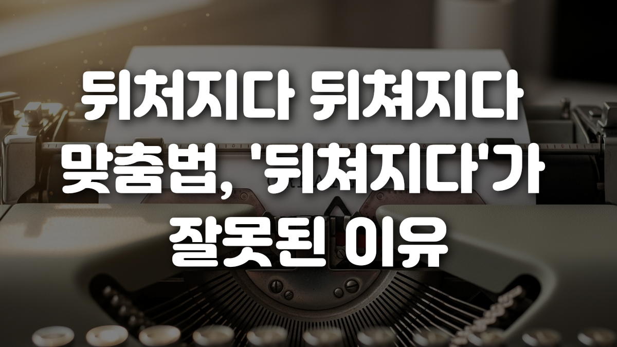 뒤처지다 뒤쳐지다 맞춤법 뒤쳐지다 가 잘못된 이유