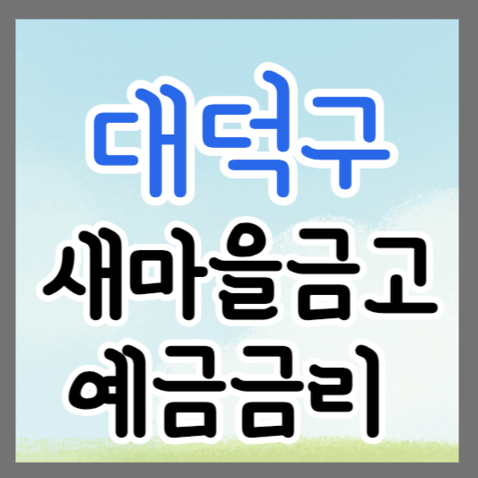 대전 대덕구 새마을금고 정기예금 금리 높은 곳 추천 ❘ 금리비교 ❘ 특판 ❘ 적금금리