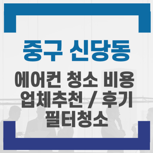 중구 중림동 신당동 청소 비용 ❘ 업체 추천 ❘ 후기 ❘ 필터청소