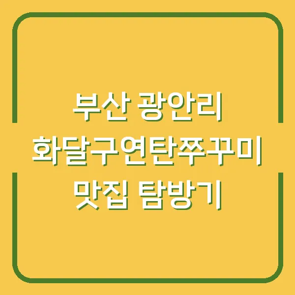 부산 광안리 화달구연탄쭈꾸미 맛집 탐방기
