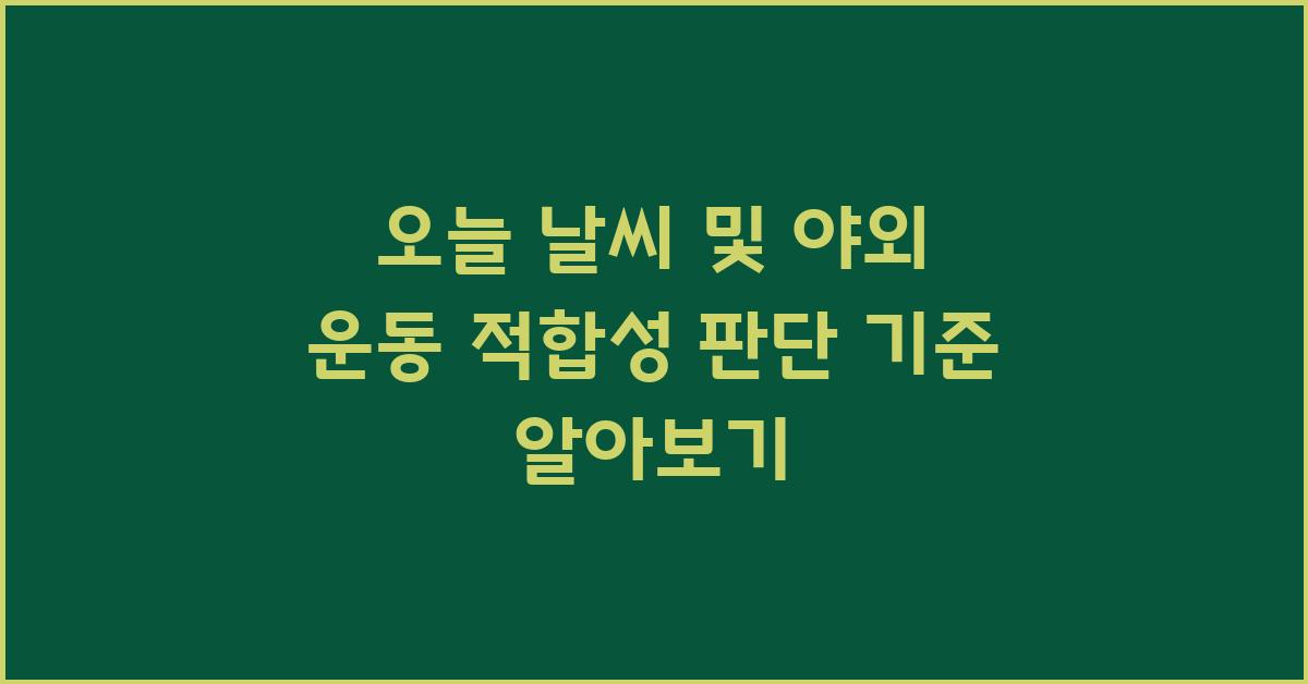 오늘 날씨 및 야외 운동 적합성 판단 기준
