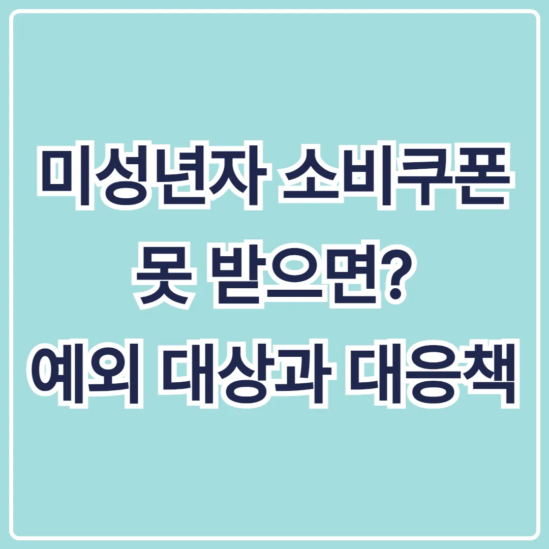 미성년자 소비쿠폰 못 받으면 예외 대상과 대응책