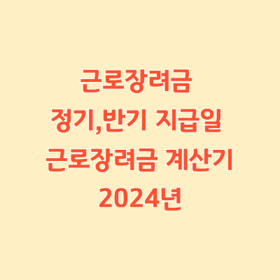 근로장려금 정기,반기 지급일 근로장려금 계산기 2024년