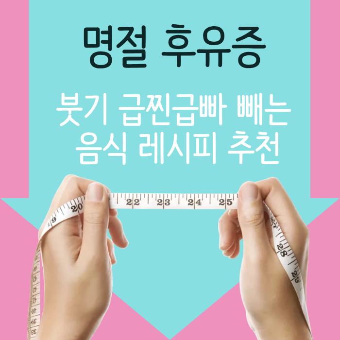 명절 후유증 붓기 급찐급빠 빼는 음식 레시피 추천