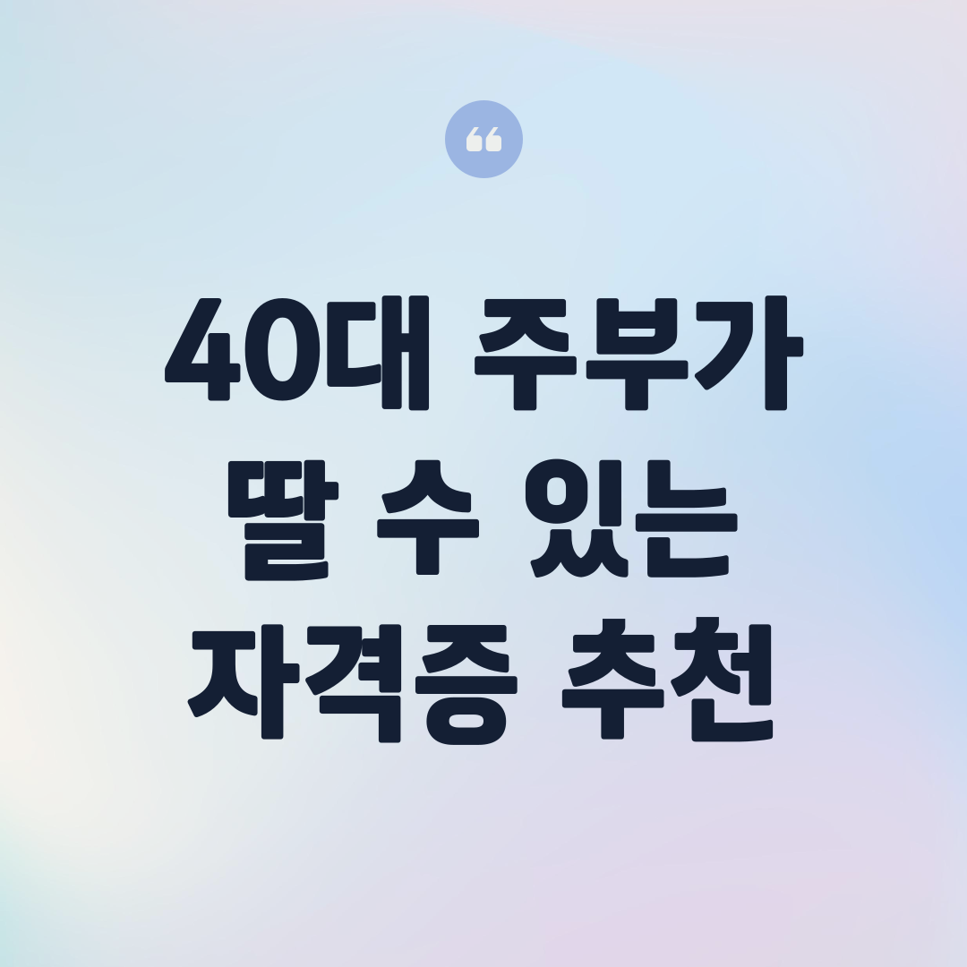 40대 주부가 딸 수 있는 쉬운 자격증 추천