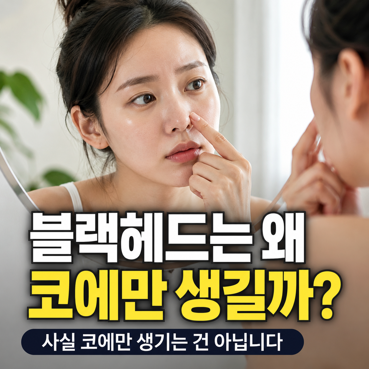 거울 앞에서 코 주변의 검은 점을 확인하며 블랙헤드는 왜 코에만 생길까라는 문구가 보이는 대표 이미지