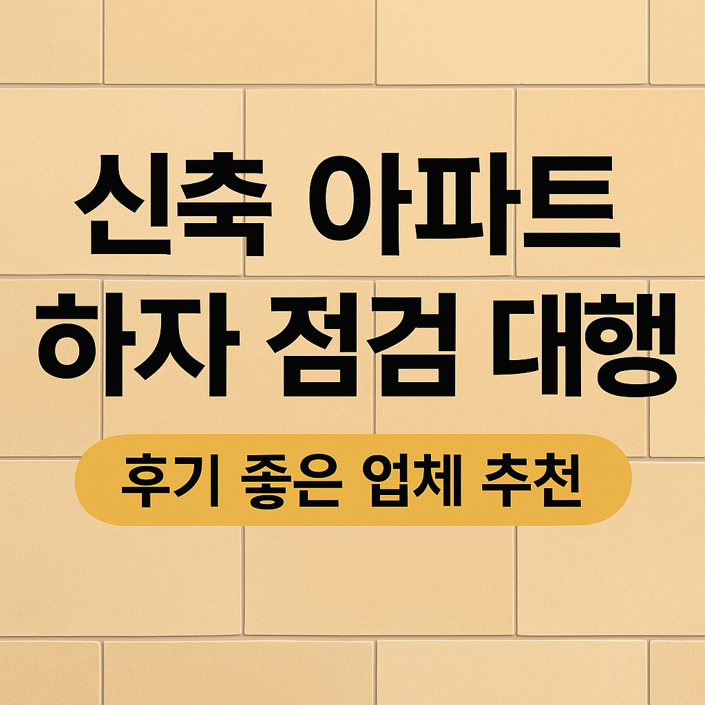 신축 입주 시 필요한 후기 좋은 하자 체크 대행 업체 추천