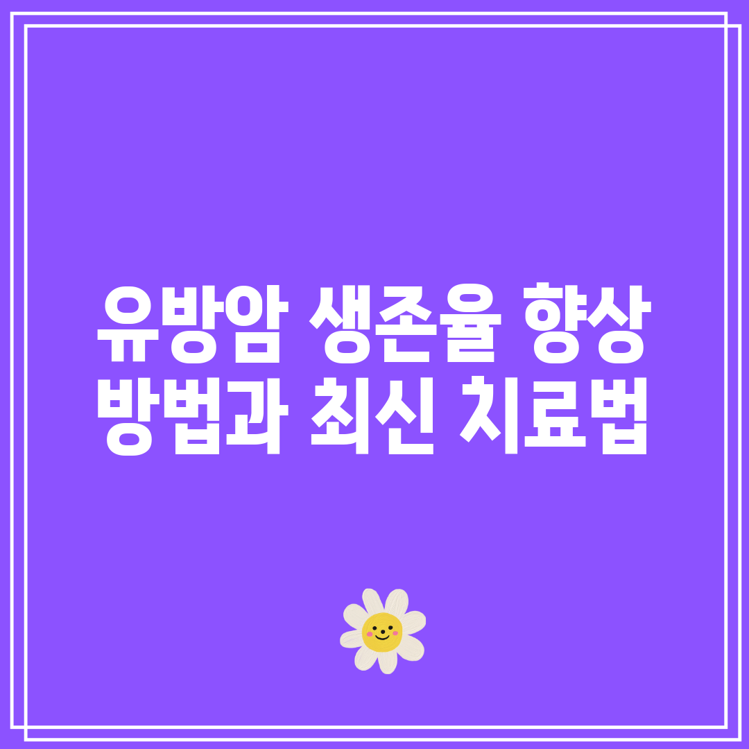 유방암 생존율 향상 방법과 최신 치료법