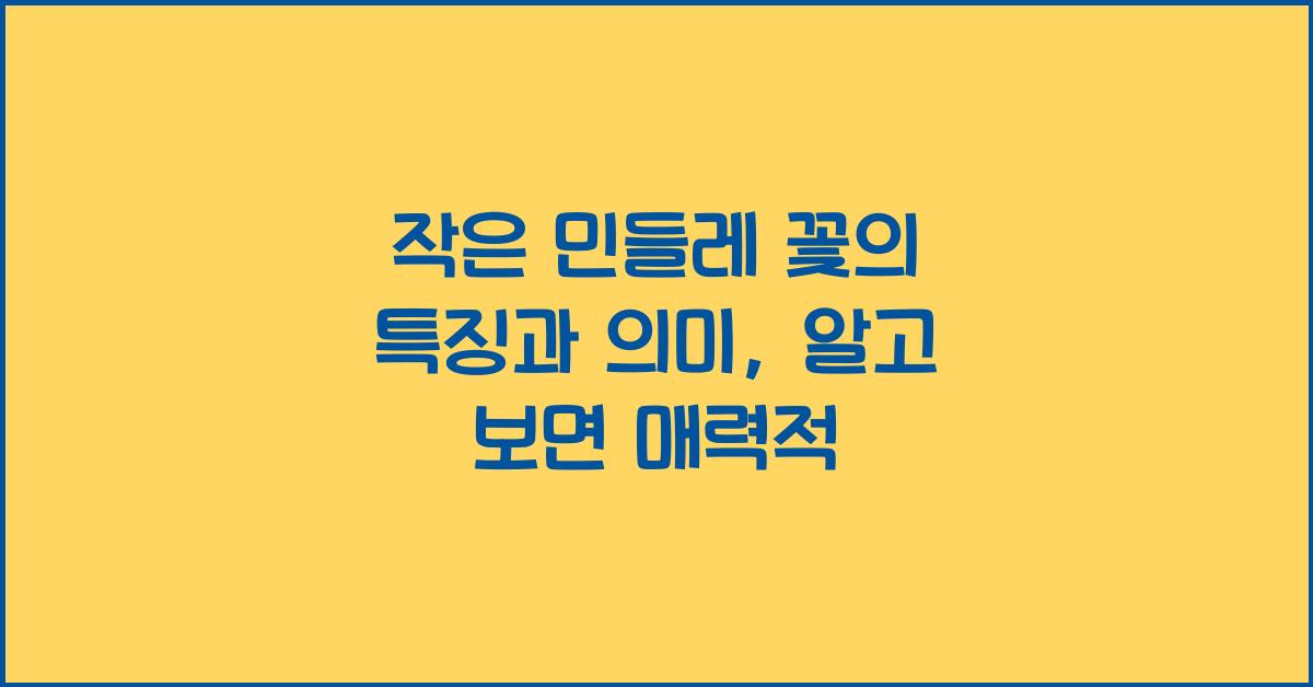 작은 민들레 꽃의 특징과 의미