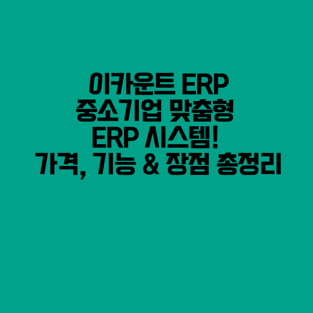 📊 이카운트 ERP – 중소기업 맞춤형 ERP 시스템! 가격, 기능 &amp; 장점 총정리