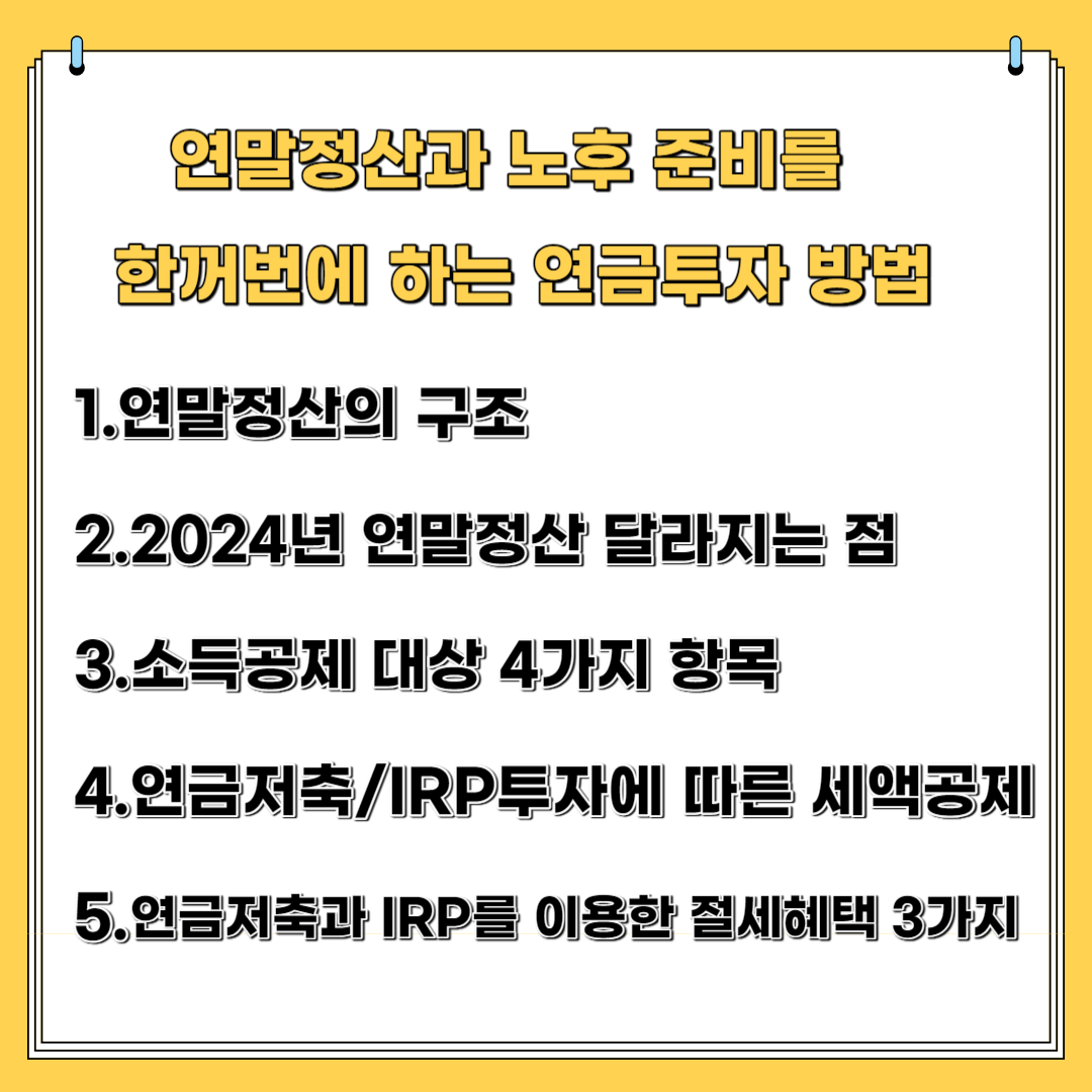 연말정산과 노후 준비를 한꺼번에 하는 연금 투자 방법 1.연말정산의 구조 2.2024년 연말정산 달라지는 점 3.소득 공제 대상 4가지 항목 4.연금 저축/IRP 투자에 따른 세액 공제 5.연금 저축과 IRP 이용한 절세 혜택 3가지