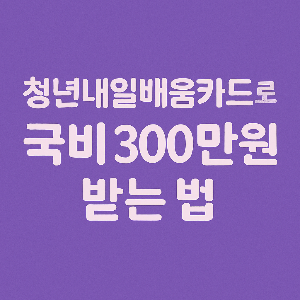 보라색 배경에 '청년내일배움카드로 국비 300만원 받는 법' 문구가 중앙에 배치된 300x300 썸네일