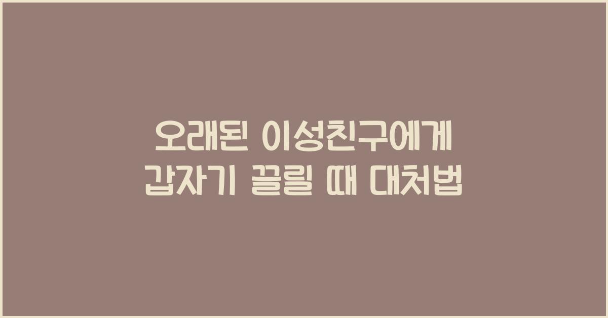 오래된 이성친구에게 갑자기 끌릴 때 대처법