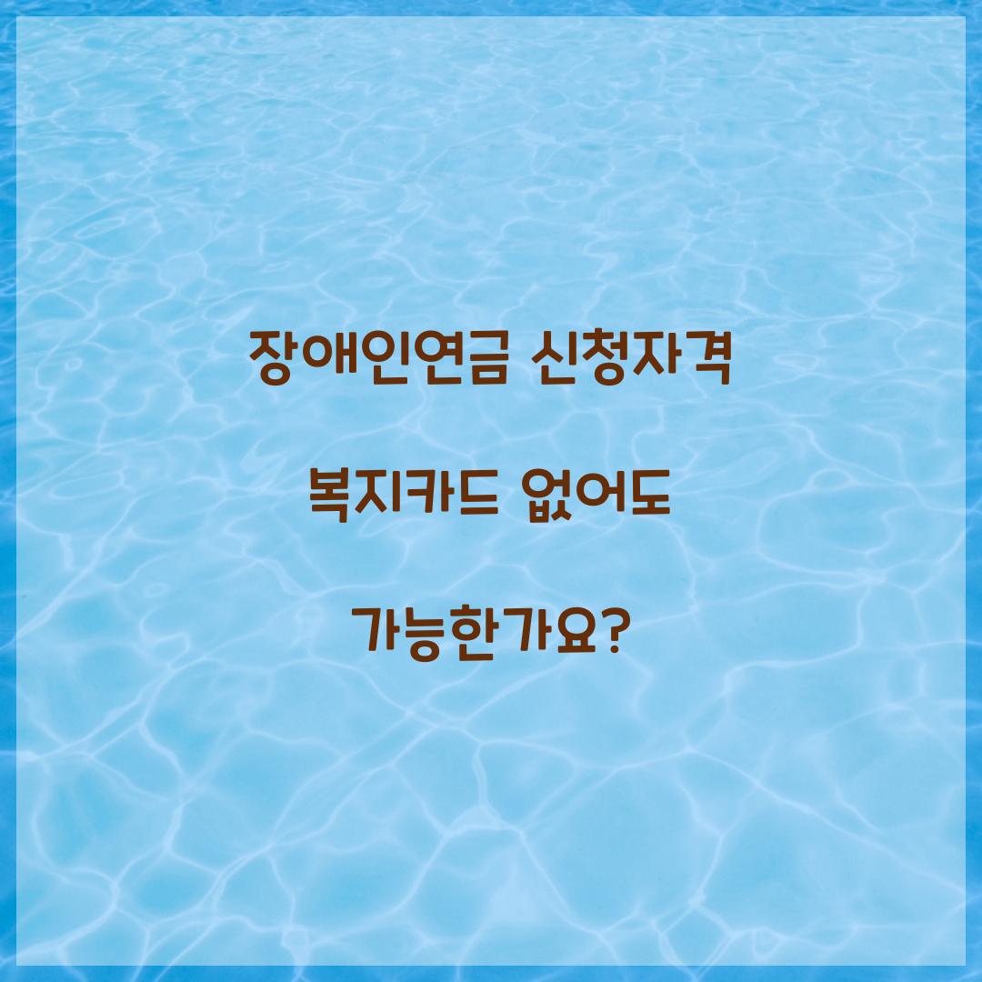 장애인연금 신청자격 복지카드 없어도 가능한가요? 