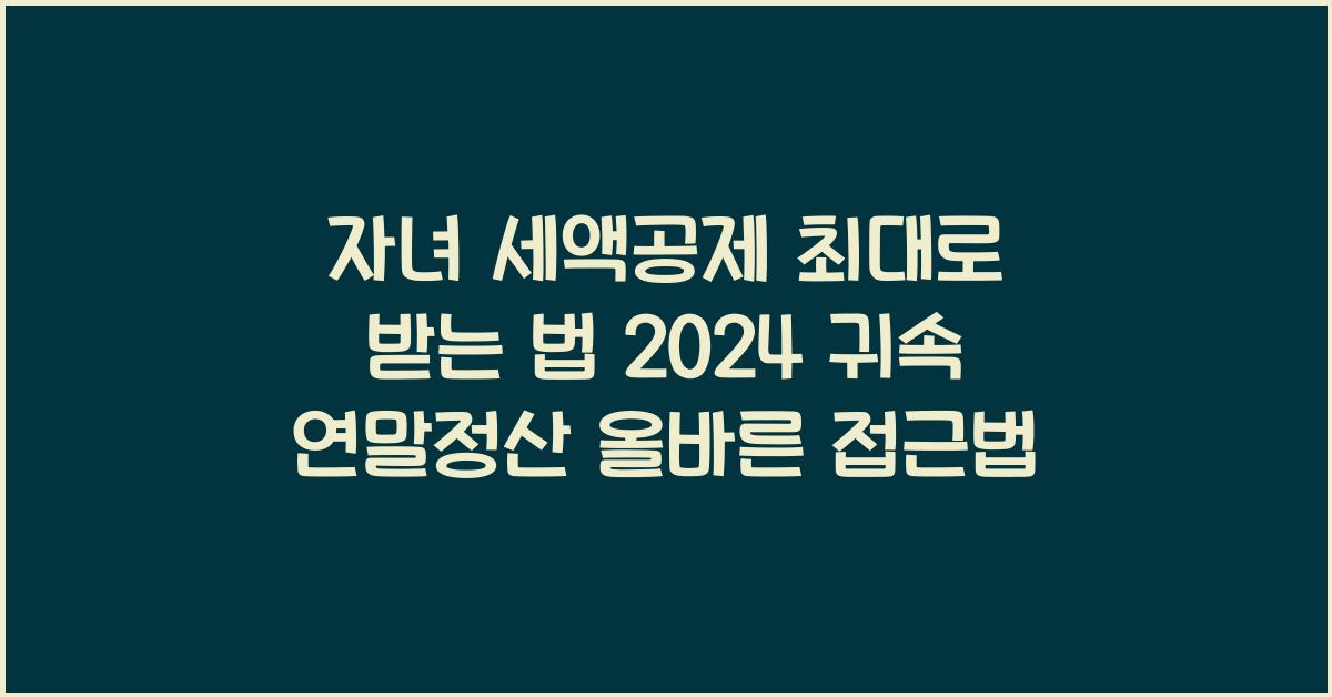 자녀 세액공제 최대로 받는 법! 2024 귀속 연말정산 가이드